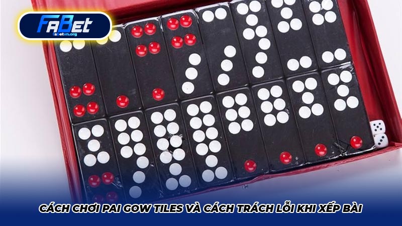 Cách chơi Pai Gow Tiles và cách trách lỗi khi xếp bài