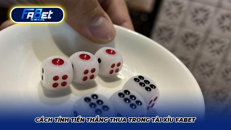 Cách tính tiền thắng thua trong Tài Xỉu Fabet